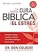 La Nueva Cura Bíblica Para el Estrés: Verdades antiguas, remedios naturales y los últimos hallazg by Don Colbert M.D.