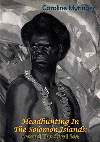 Headhunting In The Solomon Islands: Around The Coral Sea by Caroline Mytinger