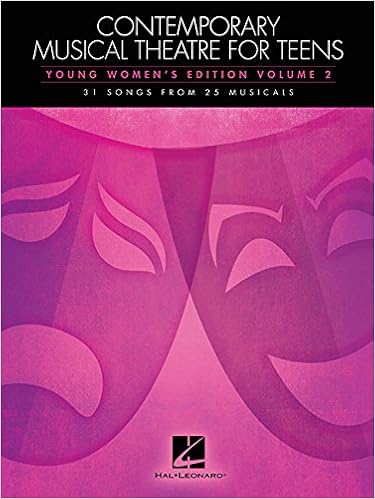 Contemporary Musical Theatre for Teens: Young Women's Edition Volume 2 31 Songs from 25 Musicals Contemporary Musical Theatre for Teens: Young Women's Edition Volume 2 31 Songs from 25 Musicals