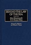 Beyond the Law of the Sea : New Directions for U. S. Oceans Policy, Galdorisi, George and Vienna, Kevin R., 0275957543