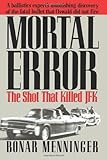 Front cover for the book Mortal Error: The Shot That Killed JFK by Bonar Menninger