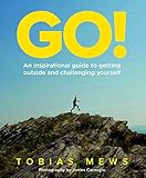 GO!: An inspirational guide to getting outside and challenging yourself: Create your own amazing rac by Tobias Mews, James Carnegie