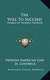 The Will To Succeed: Stories Of Swedish Pioneers by 