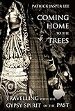 Coming Home to the Trees: Travelling with the Gypsy Spirit of the Past by Patrick Jasper Lee