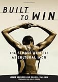 Built to Win : The Female Athlete As Cultural Icon, Heywood, Leslie and Dworkin, Shari L., 0816636230