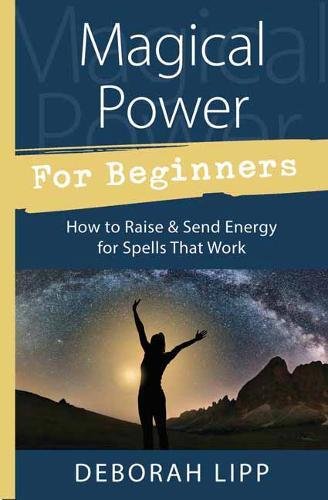 Magical Power For Beginners: How to Raise & Send Energy for Spells That Work