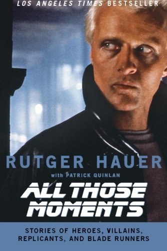 All Those Moments: Stories of Heroes, Villains, Replicants, and Blade Runners All Those Moments: Stories of Heroes, Villains, Replicants, and Blade Runners