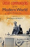 "Great Commanders of the Modern World 1866-1975" av Andrew Roberts