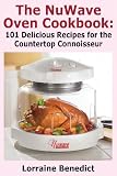 The Nuwave Oven Cookbook: 101 Delicious Recipes for the Countertop Connoisseur