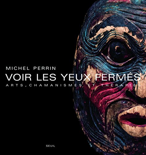 Voir Les Yeux Fermes: Arts, Chamanismes Et Therapies (French Edition) by Michel Perrin