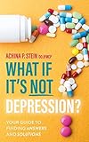 What If It's NOT Depression?: Your Guide to Finding