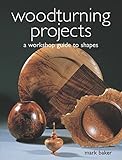 Woodturning Projects: A Workshop Guide to Shapes by 