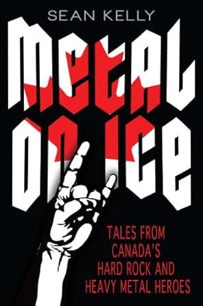 Metal On Ice Tales From Canada S Hard Rock And Heavy