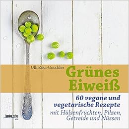 Amazon Fr Grunes Eiweiss 60 Vegane Und Vegetarische Rezepte Mit Hulsenfruchten Pilzen Getreide Und Nussen Ulli Zika Livres