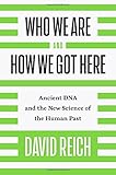 Who We Are and How We Got Here: Ancient DNA and the New Science of the Human Past