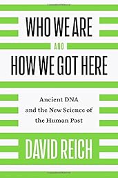 Who We Are and How We Got Here: Ancient DNA and the New Science of the Human Past