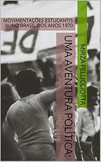 Livro UMA AVENTURA POLÍTICA: MOVIMENTAÇÕES ESTUDANTIS NO BRASIL DOS ANOS 1970