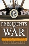 Presidents at War: From Truman to Bush, The Gathering of Military Powers To Our Commanders in Chief by Gerald Astor, Congressman John P. Murtha