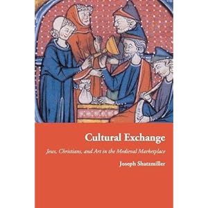 Cultural Exchange: Jews, Christians, and Art in the Medieval Marketplace (Jews, Christians, and Muslims from the Ancient to the Modern World)