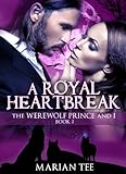 A Royal Heartbreak (The Werewolf Prince And I, Book 2) (Moretti Werewolf Series)