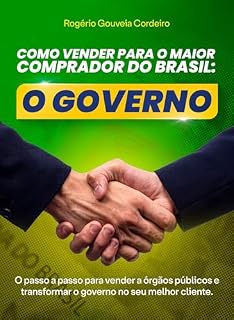 Livro Como vender para o maior comprador do Brasil: O Governo: O passo a passo para vender a órgãos públicos e transformar o governo no seu melhor cliente