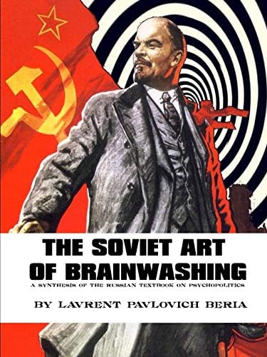 THE SOVIET ART OF BRAINWASHING: A synthesis of the Russian Textbook on Psychopolitics