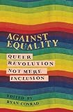 Against Equality: Queer Revolution, Not Mere Inclusion