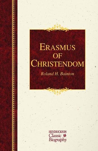 Erasmus of Christendom (Hendrickson Classic Biographies) by Roland Herbert Bainton