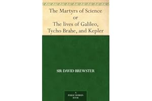 The Martyrs of Science, or, The lives of Galileo, Tycho Brahe, and Kepler