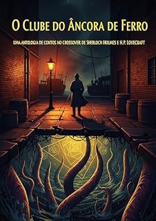 Livro O Clube do Âncora de Ferro - As Sombras de R'lyeh sobre Baker Street: Uma Antologia de Contos no Crossover de Sherlock Holmes e H.P. Lovecraft