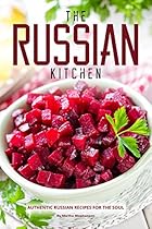 The Russian Kitchen: Authentic Russian Recipes for the Soul The Russian Kitchen: Authentic Russian Recipes for the Soul