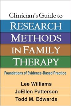 Clinician's Guide to Research Methods in Family Therapy: Foundations of Evidence-Based Practice Clinician's Guide to Research Methods in Family Therapy: Foundations of Evidence-Based Practice