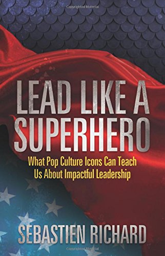 Lead Like a Superhero: What Pop Culture Icons Can Teach Us About Impactful Leadership Lead Like a Superhero: What Pop Culture Icons Can Teach Us About Impactful Leadership