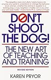 Don't Shoot the Dog: The New Art of Teaching and Training
