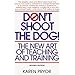 Don't Shoot the Dog: The New Art of Teaching and Training by Karen Pryor