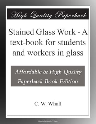 Stained Glass Work - A text-book for students and workers in glass
