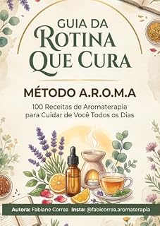 Livro Guia da Rotina que Cura - Método A.R.O.M.A.: 100 Receitas de Aromaterapia para Cuidar de Você Todos os Dias