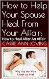 How to Help Your Spouse Heal From Your Affair:: How to Heal After An Affair