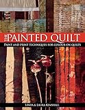 The Painted Quilt: Paint And Print Techniques For Color On Quilts by 