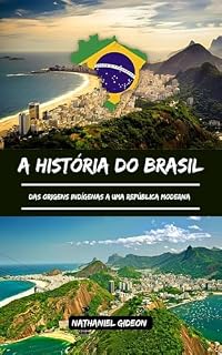 Livro A HISTÓRIA DO BRASIL: Das origens indígenas a uma república moderna (Portuguese Edition)