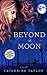 Beyond The Moon: A Haunting Debut Novel Of Time Travel And WW1 by Catherine Taylor