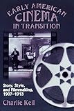 Early American Cinema in Transition: Story, Style, and Filmmaking, 1907-1913 (Wisconsin Studies in Film, Kristin Thompson, Supervising Editor; David Bordwell and Vance Kepley, Jr., General Editors)