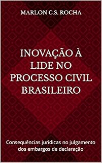 Livro Inovação à Lide no Processo Civil Brasileiro : Consequências jurídicas no julgamento dos embargos de declaração