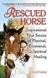 Rescued by a Horse: True Stories of Physical, Emotional, and Spiritual Healing by Cheryl Reed-Dudley