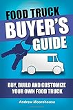 Food Truck Buyer's Guide - Buy, Build and Customize Your Own Food Truck (Food Truck Startup) (Volume 4)