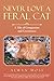 Never Love a Feral Cat: A Tale of Compassion and Coexistence by Alwyn Moss