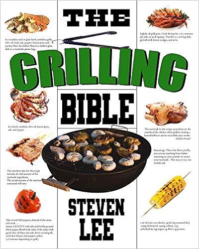 The Grilling Bible: Complete Guide of How To Grill And Have Your Favorite Delicious Easy-To-Make Grilling Foods, Save Time And Live Happier best grilling cookbook