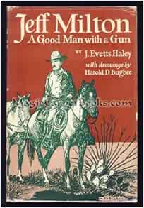 Jeff Milton, : A good man with a gun;: Haley, J. Evetts: Amazon.com: Books
