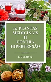 Livro Plantas Medicinais para a Hipertensão I: Guia natural com remédios, infusões e doses para reduzir a pressão arterial com segurança (10 Plantas Medicinais (Edição Portuguesa) Livro 2)