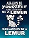 Always Be Yourself Unless You Can Be A Lemur Then Always Be A Lemur: Composition Notebook Journal by Dartan Creations, Amanda Binder